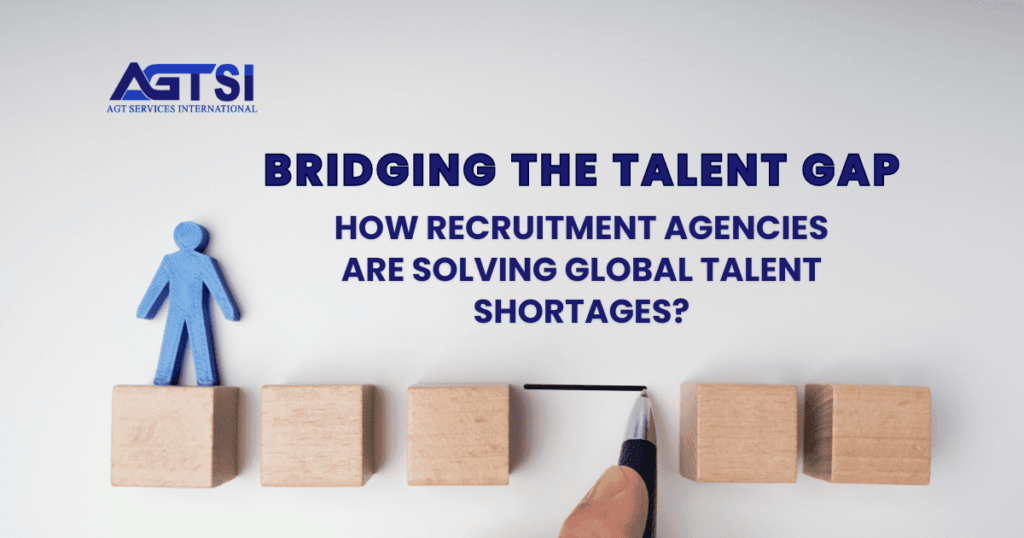 How Are Recruitment Agencies Solve Global Talent Shortages? Bridging the Talent Gap